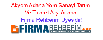 Akyem+Adana+Yem+Sanayi+Tarım+Ve+Ticaret+A.ş.+Adana Firma+Rehberim+Üyesidir!