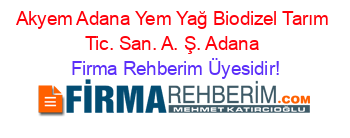 Akyem+Adana+Yem+Yağ+Biodizel+Tarım+Tic.+San.+A.+Ş.+Adana Firma+Rehberim+Üyesidir!