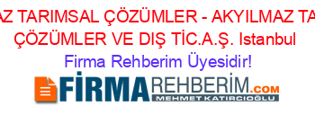 AKYILMAZ+TARIMSAL+ÇÖZÜMLER+-+AKYILMAZ+TARIMSAL+ÇÖZÜMLER+VE+DIŞ+TİC.A.Ş.+Istanbul Firma+Rehberim+Üyesidir!