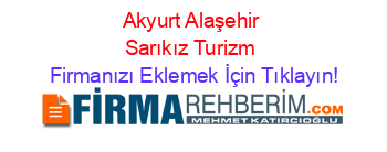 Akyurt+Alaşehir+Sarıkız+Turizm Firmanızı+Eklemek+İçin+Tıklayın!