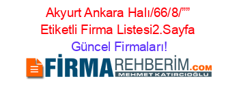 Akyurt+Ankara+Halı/66/8/””+Etiketli+Firma+Listesi2.Sayfa Güncel+Firmaları!