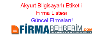 Akyurt+Bilgisayarlı+Etiketli+Firma+Listesi Güncel+Firmaları!