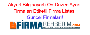 Akyurt+Bilgisayarlı+On+Düzen+Ayarı+Firmaları+Etiketli+Firma+Listesi Güncel+Firmaları!