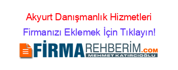 Akyurt+Danışmanlık+Hizmetleri Firmanızı+Eklemek+İçin+Tıklayın!