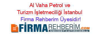 Al+Vaha+Petrol+ve+Turizm+İşletmeciliği+İstanbul Firma+Rehberim+Üyesidir!