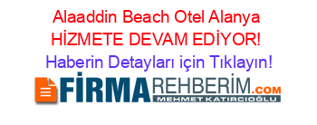 Alaaddin+Beach+Otel+Alanya+HİZMETE+DEVAM+EDİYOR! Haberin+Detayları+için+Tıklayın!