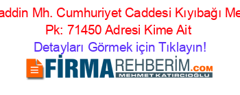 Alaaddin+Mh.+Cumhuriyet+Caddesi+Kıyıbağı+Mevki+Pk:+71450+Adresi+Kime+Ait Detayları+Görmek+için+Tıklayın!