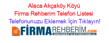 +Alaca+Akçaköy+Köyü+Firma+Rehberim+Telefon+Listesi Telefonunuzu+Eklemek+İçin+Tıklayın!