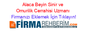 Alaca+Beyin+Sinir+ve+Omurilik+Cerrahisi+Uzmanı Firmanızı+Eklemek+İçin+Tıklayın!