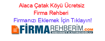 Alaca+Çatak+Köyü+Ücretsiz+Firma+Rehberi+ Firmanızı+Eklemek+İçin+Tıklayın!