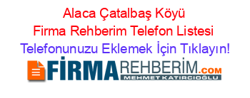 +Alaca+Çatalbaş+Köyü+Firma+Rehberim+Telefon+Listesi Telefonunuzu+Eklemek+İçin+Tıklayın!