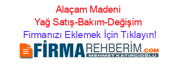 Alaçam+Madeni+Yağ+Satış-Bakım-Değişim Firmanızı+Eklemek+İçin+Tıklayın!