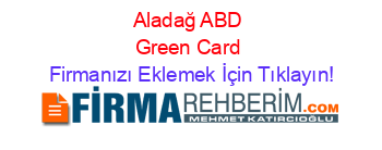 Aladağ+ABD+Green+Card Firmanızı+Eklemek+İçin+Tıklayın!