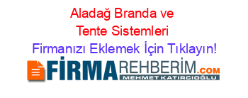 Aladağ+Branda+ve+Tente+Sistemleri Firmanızı+Eklemek+İçin+Tıklayın!