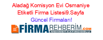 Aladağ+Komisyon+Evi+Osmaniye+Etiketli+Firma+Listesi9.Sayfa Güncel+Firmaları!