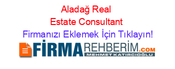 Aladağ+Real+Estate+Consultant Firmanızı+Eklemek+İçin+Tıklayın!