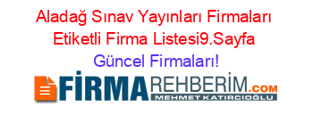 Aladağ+Sınav+Yayınları+Firmaları+Etiketli+Firma+Listesi9.Sayfa Güncel+Firmaları!