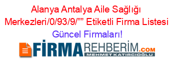 Alanya+Antalya+Aile+Sağlığı+Merkezleri/0/93/9/””+Etiketli+Firma+Listesi Güncel+Firmaları!