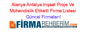 Alanya+Antalya+Inşaat+Proje+Ve+Mühendislik+Etiketli+Firma+Listesi Güncel+Firmaları!