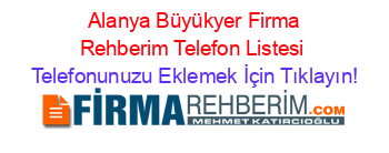 +Alanya+Büyükyer+Firma+Rehberim+Telefon+Listesi Telefonunuzu+Eklemek+İçin+Tıklayın!