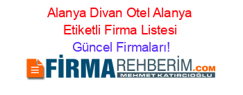 Alanya+Divan+Otel+Alanya+Etiketli+Firma+Listesi Güncel+Firmaları!