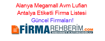 Alanya+Megamall+Avm+Lufian+Antalya+Etiketli+Firma+Listesi Güncel+Firmaları!