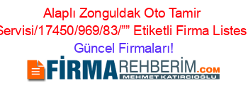 Alaplı+Zonguldak+Oto+Tamir+Servisi/17450/969/83/””+Etiketli+Firma+Listesi Güncel+Firmaları!
