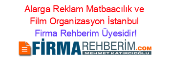 Alarga+Reklam+Matbaacılık+ve+Film+Organizasyon+İstanbul Firma+Rehberim+Üyesidir!