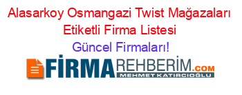 Alasarkoy+Osmangazi+Twist+Mağazaları+Etiketli+Firma+Listesi Güncel+Firmaları!