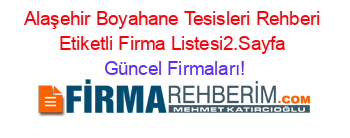 Alaşehir+Boyahane+Tesisleri+Rehberi+Etiketli+Firma+Listesi2.Sayfa Güncel+Firmaları!