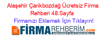 Alaşehir+Çarikbozdağ+Ücretsiz+Firma+Rehberi+48.Sayfa+ Firmanızı+Eklemek+İçin+Tıklayın!