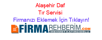 Alaşehir+Daf+Tır+Servisi Firmanızı+Eklemek+İçin+Tıklayın!