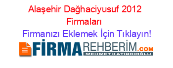 Alaşehir+Dağhaciyusuf+2012+Firmaları+ Firmanızı+Eklemek+İçin+Tıklayın!