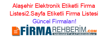 Alaşehir+Elektronik+Etiketli+Firma+Listesi2.Sayfa+Etiketli+Firma+Listesi Güncel+Firmaları!