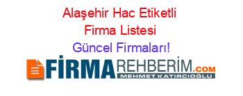 Alaşehir+Hac+Etiketli+Firma+Listesi Güncel+Firmaları!