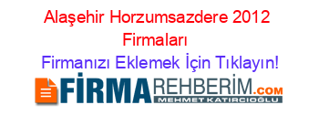 Alaşehir+Horzumsazdere+2012+Firmaları+ Firmanızı+Eklemek+İçin+Tıklayın!