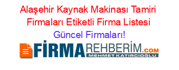 Alaşehir+Kaynak+Makinası+Tamiri+Firmaları+Etiketli+Firma+Listesi Güncel+Firmaları!