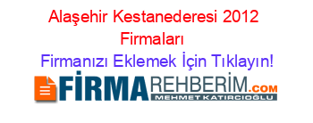 Alaşehir+Kestanederesi+2012+Firmaları+ Firmanızı+Eklemek+İçin+Tıklayın!