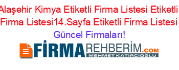 Alaşehir+Kimya+Etiketli+Firma+Listesi+Etiketli+Firma+Listesi14.Sayfa+Etiketli+Firma+Listesi Güncel+Firmaları!