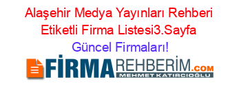 Alaşehir+Medya+Yayınları+Rehberi+Etiketli+Firma+Listesi3.Sayfa Güncel+Firmaları!