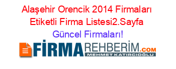 Alaşehir+Orencik+2014+Firmaları+Etiketli+Firma+Listesi2.Sayfa Güncel+Firmaları!