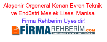 Alaşehir+Orgeneral+Kenan+Evren+Teknik+ve+Endüstri+Meslek+Lisesi+Manisa Firma+Rehberim+Üyesidir!