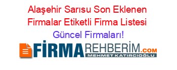Alaşehir+Sarısu+Son+Eklenen+Firmalar+Etiketli+Firma+Listesi Güncel+Firmaları!