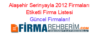 Alaşehir+Serinyayla+2012+Firmaları+Etiketli+Firma+Listesi Güncel+Firmaları!