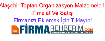 Alaşehir+Toptan+Organizasyon+Malzemeleri+İmalat+Ve+Satış Firmanızı+Eklemek+İçin+Tıklayın!