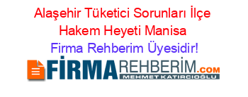 Alaşehir+Tüketici+Sorunları+İlçe+Hakem+Heyeti+Manisa Firma+Rehberim+Üyesidir!