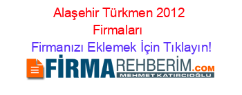 Alaşehir+Türkmen+2012+Firmaları+ Firmanızı+Eklemek+İçin+Tıklayın!