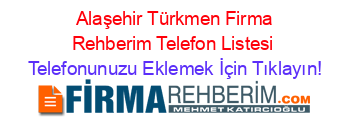 +Alaşehir+Türkmen+Firma+Rehberim+Telefon+Listesi Telefonunuzu+Eklemek+İçin+Tıklayın!