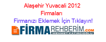 Alaşehir+Yuvacali+2012+Firmaları+ Firmanızı+Eklemek+İçin+Tıklayın!