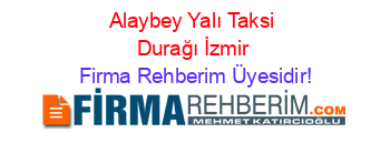 Alaybey+Yalı+Taksi+Durağı+İzmir Firma+Rehberim+Üyesidir!